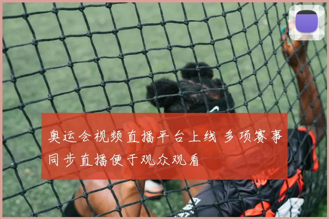 奥运会视频直播平台上线 多项赛事同步直播便于观众观看