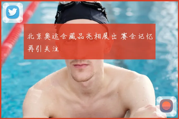 北京奥运会藏品亮相展出 赛会记忆再引关注