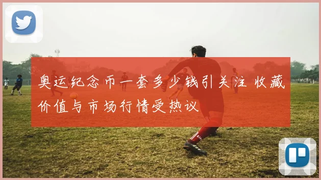 奥运纪念币一套多少钱引关注 收藏价值与市场行情受热议