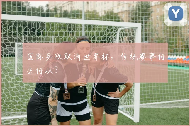 国际乒联取消世界杯，传统赛事何去何从？