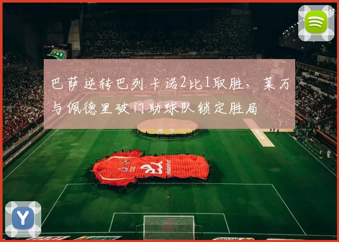 巴萨逆转巴列卡诺2比1取胜，莱万与佩德里破门助球队锁定胜局