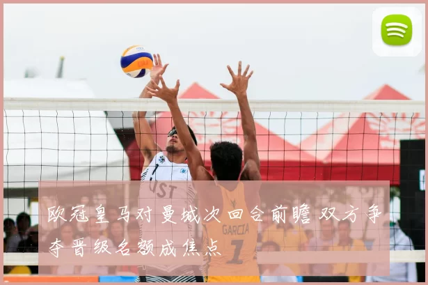 欧冠皇马对曼城次回合前瞻 双方争夺晋级名额成焦点