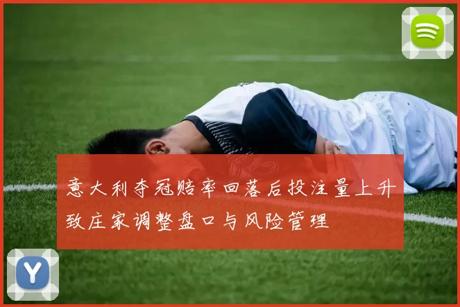 意大利夺冠赔率回落后投注量上升致庄家调整盘口与风险管理