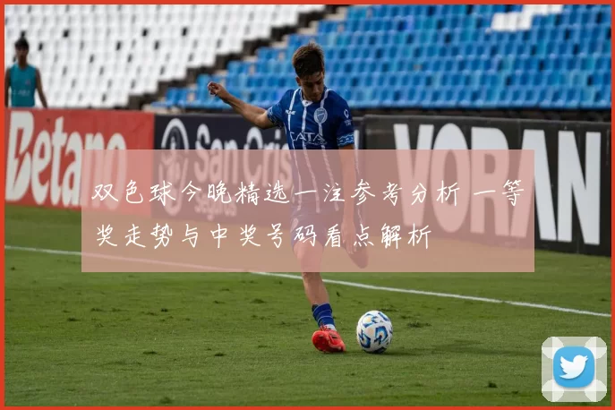 双色球今晚精选一注参考分析 一等奖走势与中奖号码看点解析