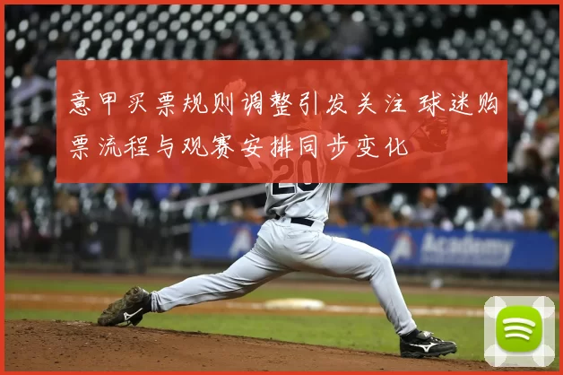 意甲买票规则调整引发关注 球迷购票流程与观赛安排同步变化