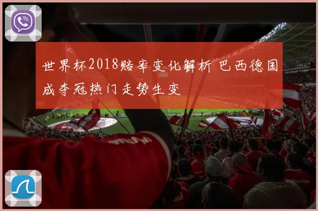 世界杯2018赔率变化解析 巴西德国成夺冠热门走势生变