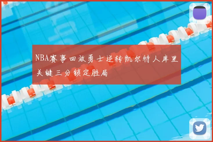 NBA赛事回放勇士逆转凯尔特人库里关键三分锁定胜局