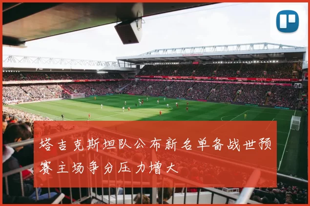 塔吉克斯坦队公布新名单备战世预赛主场争分压力增大