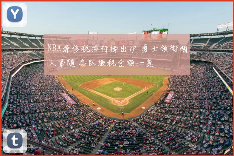 NBA奢侈税排行榜出炉 勇士领衔湖人紧随 各队缴税金额一览