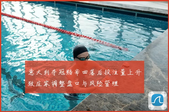 意大利夺冠赔率回落后投注量上升致庄家调整盘口与风险管理