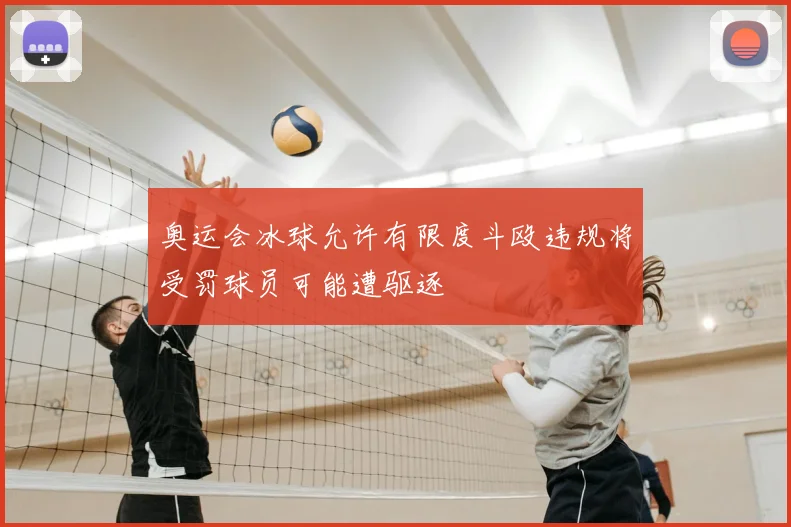 奥运会冰球允许有限度斗殴违规将受罚球员可能遭驱逐
