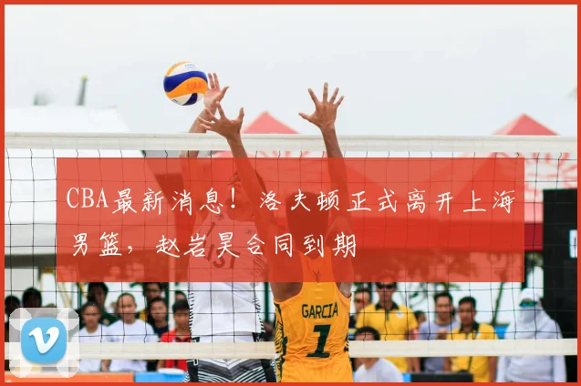 CBA最新消息!洛夫顿正式离开上海男篮,赵岩昊合同到期