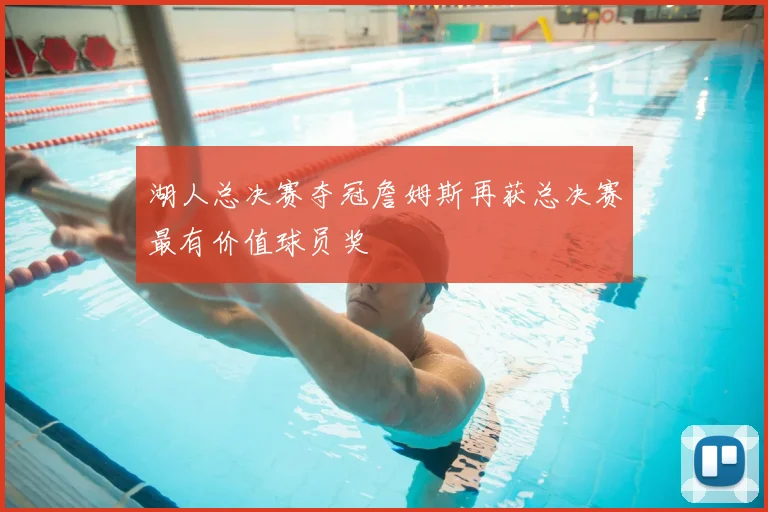 湖人总决赛夺冠詹姆斯再获总决赛最有价值球员奖