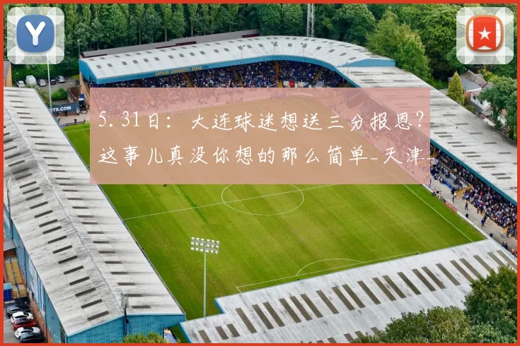5.31日：大连球迷想送三分报恩？这事儿真没你想的那么简单_天津_足球_问题