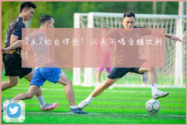 2米2的自律怪！从来不喝含糖饮料！